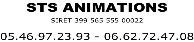 STS ANIMATIONS SIRET 399 565 555 00022   05.46.97.23.93 - 06.62.72.47.08